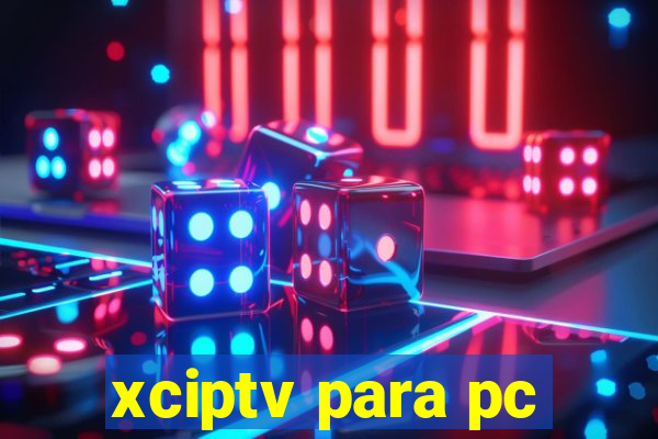 xciptv para pc